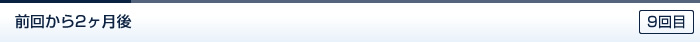 前回から2ヶ月後（9回目）