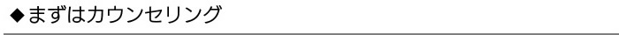 まずはカウンセリング